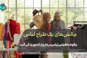 "چالشهای یک طراح لباس" چگونه با طراحی لباس در خارج از کشور زندگی کنید