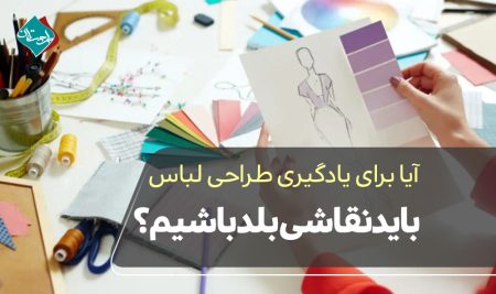 آیا برای یادگیری طراحی لباس باید نقاشی بلد باشیم؟