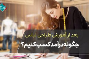 بعد از آموزش طراحی لباس چگونه درآمد کسب کنیم؟