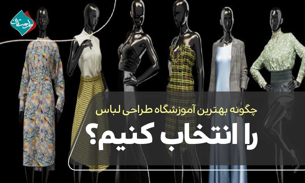 چگونه بهترین آموزشگاه طراحی لباس را انتخاب کنیم؟