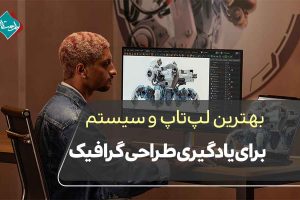 بهترین لپتاپ و سیستم برای یادگیری طراحی گرافیک