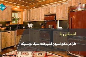 آشنایی با طراحی دکوراسیون آشپزخانه سبک روستیک