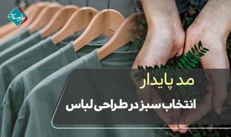 مد پایدار در طراحی لباس: انتخاب سبز در صنعت مد
