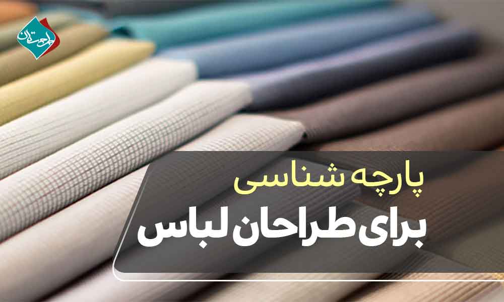 پارچه شناسی برای طراحان لباس: انتخاب هوشمندانه برای هر سبک