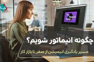 چگونه انیماتور شویم؟ مسیر یادگیری انیمیشن از صفر تا بازار کار