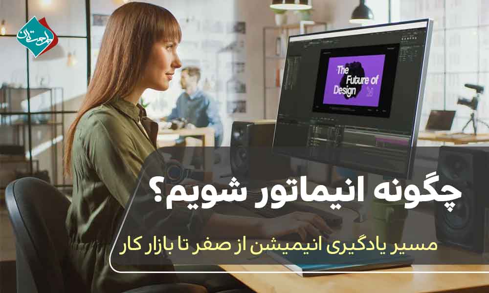 چگونه انیماتور شویم؟ مسیر یادگیری انیمیشن از صفر تا بازار کار