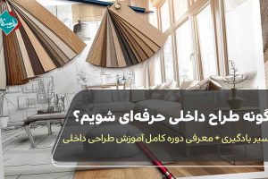 چگونه طراح داخلی حرفه‌ای شویم؟ مسیر یادگیری + معرفی دوره کامل آموزش طراحی داخلی