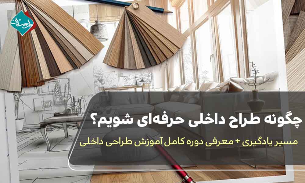 چگونه طراح داخلی حرفه‌ای شویم؟ مسیر یادگیری + معرفی دوره کامل آموزش طراحی داخلی