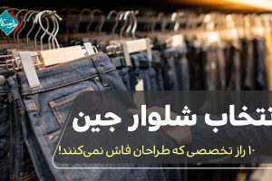 انتخاب شلوار جین: 10 راز تخصصی که طراحان فاش نمی‌کنند!