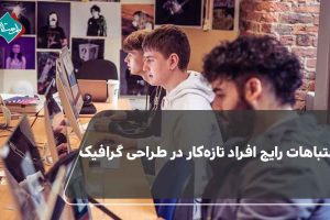 اشتباهات رایج افراد تازه کار در طراحی گرافیک