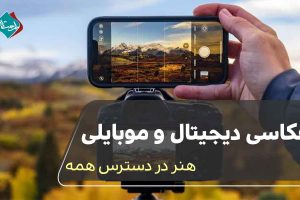 عکاسی دیجیتال و موبایلی؛ هنر در دسترس همه