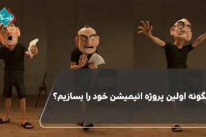 چگونه اولین پروژه انیمیشن خود را بسازیم؟
