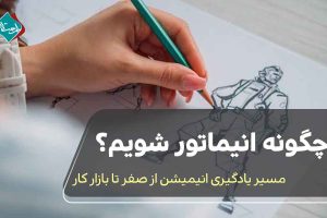 چگونه انیماتور شویم؟ مسیر یادگیری انیمیشن از صفر تا بازار کار