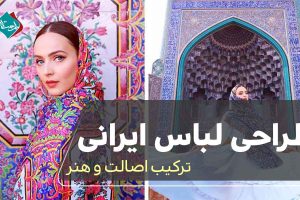 طراحی لباس ایرانی: ترکیب اصالت و هنر 