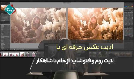 ادیت عکس حرفه‌ای با لایت روم و فتوشاپ؛ از خام تا شاهکار