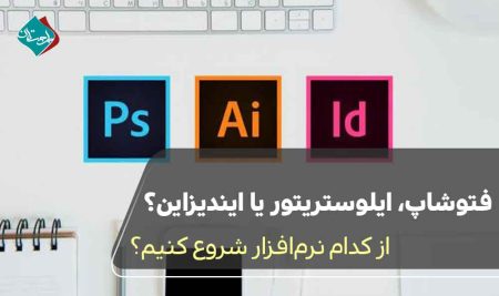 فتوشاپ، ایلوستریتور یا ایندیزاین؟ از کدام نرم‌افزار شروع کنیم؟